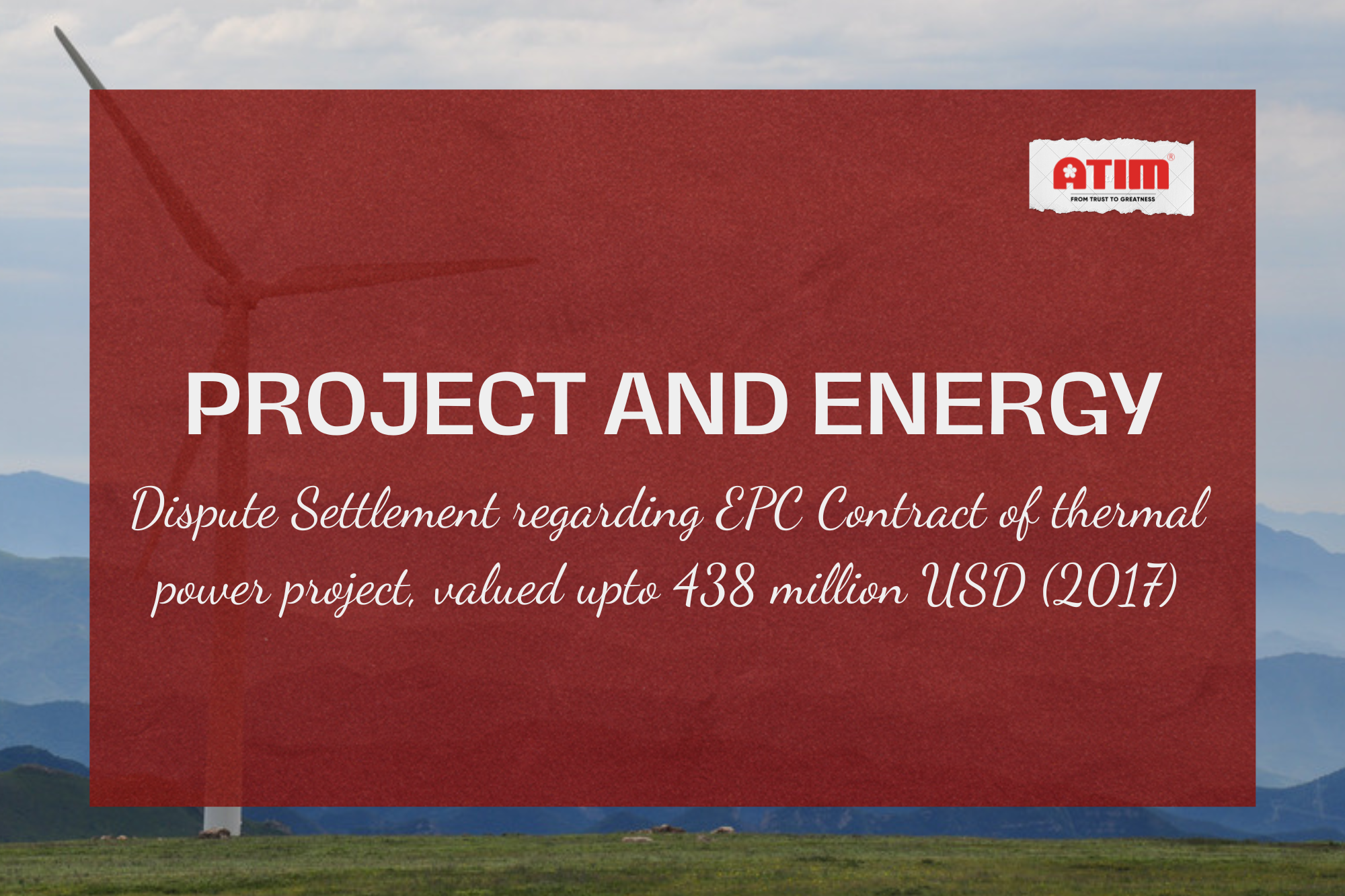 Dự án & Năng lượng - Giải quyết tranh chấp Hợp đồng EPC của dự án nhiệt điện với giá trị lên đến 438 triệu USD